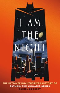 I AM THE NIGHT: Comprehensive BATMAN: THE ANIMATED SERIES History Publishing This Week